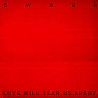 Swans : Love Will Tear Us Apart
